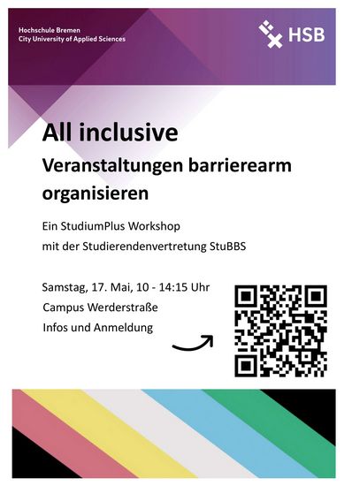 Abgebildet ist ein weißes Poster mit rot-lila Farbakzenten und schwarzer Schrift. In der oberen linken Ecke steht: Hochschule Bremen – City University of Applied Sciences. In der oberen rechten Ecke ist das Logo der HSB. Überschrift 1: All inclusive Überschrift 2: Veranstaltungen barrierearm organisieren Text: Ein StudiumPlus Workshop mit der Studierendenvertretung StuBBS Samstag, 17. Mai, 10 – 14:15 Uhr Campus Werderstraße Nachtrag: Die Inhalte des Workshops wurden als Webseite aufbereitet. Link: https://www.hs-bremen.de/studieren/beratung-und-unterstuetzung/studieren-mit-behinderung-und/oder-chronischer-erkrankung/veranstaltungen-barrierearm-organisieren/ In der Fußzeile ist die Disability Pride Flagge abgebildet.