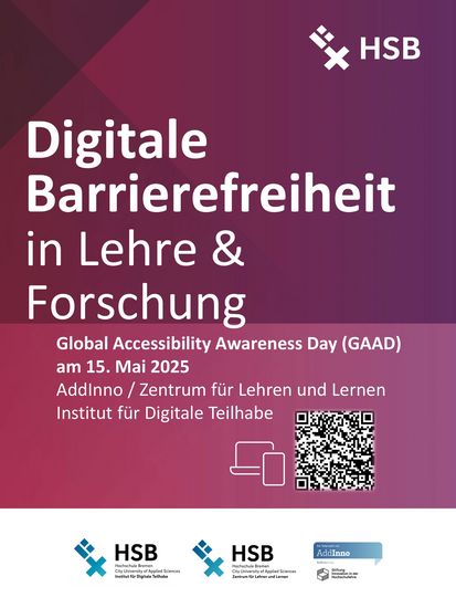 Abgebildet ist ein rot-lila Poster mit weißer Schrift. In der oberen rechten Ecke ist das Logo der HSB. Überschrift: Digitale Barrierefreiheit in Lehre und Forschung Text: Global Accessibility Awareness Day (GAAD) am 15. Mai 2025 AddInno / Zentrum für Lehren und Lernen Institut für Digitale Teilhabe Darunter ist ein QR-Code der zur HSB-Webseite des GAAD führt. Link: https://www.hs-bremen.de/die-hsb/aktuelles/veranstaltung/aktionstag-digitale-barrierefreiheit-an-der-hsb/ In der Fußzeile sind die Visitenkarten des Instituts für Digitale Teilhabe, des Zentrums für Lehren und Lernen und von AddInno abgebildet.